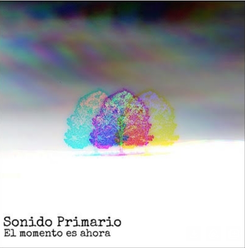 Sonido Primario presenta su nuevo EP “El momento es ahora”